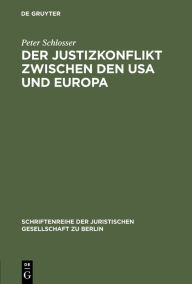 Title: Der Justizkonflikt zwischen den USA und Europa: Erweiterte Fassung eines Vortrags gehalten vor der Juristischen Gesellschaft zu Berlin am 10. Juli 1985 (English Summary), Author: Peter Schlosser