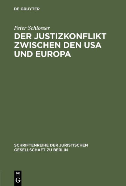 Der Justizkonflikt zwischen den USA und Europa: Erweiterte Fassung eines Vortrags gehalten vor der Juristischen Gesellschaft zu Berlin am 10. Juli 1985 (English Summary)