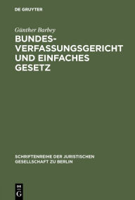 Title: Bundesverfassungsgericht und einfaches Gesetz: Vortrag gehalten vor der Juristischen Gesellschaft zu Berlin am 22. Mai 1985, Author: Günther Barbey