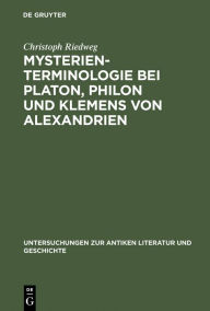 Title: Mysterienterminologie bei Platon, Philon und Klemens von Alexandrien, Author: Christoph Riedweg