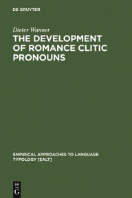 Title: The Development of Romance Clitic Pronouns: From Latin to Old Romance, Author: Dieter Wanner
