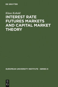 Title: Interest Rate Futures Markets and Capital Market Theory: Theoretical Concepts and Empirical Evidence / Edition 1, Author: Klaus Kobold