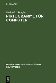 Title: Piktogramme für Computer: Kognitive Verarbeitung, Methoden zur Produktion und Evaluation, Author: Michael J. Staufer