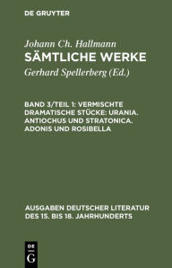 Title: Vermischte dramatische Stücke: Urania. Antiochus und Stratonica. Adonis und Rosibella / Edition 1, Author: Johann Christian Hallmann