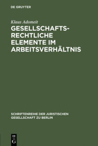 Title: Gesellschaftsrechtliche Elemente im Arbeitsverhältnis: Vortrag gehalten vor der Juristischen Gesellschaft zu Berlin am 22. Januar 1986, Author: Klaus Adomeit