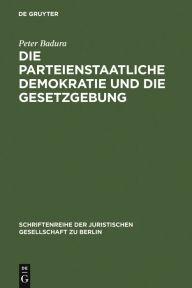 Title: Die parteienstaatliche Demokratie und die Gesetzgebung: Vortrag gehalten vor der Juristischen Gesellschaft zu Berlin am 30. April 1986, Author: Peter Badura