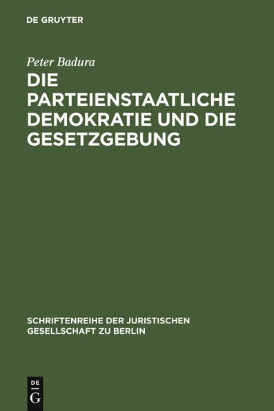 Die parteienstaatliche Demokratie und die Gesetzgebung: Vortrag gehalten vor der Juristischen Gesellschaft zu Berlin am 30. April 1986
