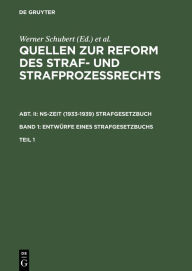 Title: Quellen zur Reform des Straf- und Strafprozeßrechts. Abt. II: NS-Zeit (1933-1939) Strafgesetzbuch. Band 1: Entwürfe eines Strafgesetzbuchs. Teil 1 / Edition 1, Author: Werner Schubert