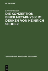 Title: Die Konzeption einer Metaphysik im Denken von Heinrich Scholz, Author: Eberhard Stock