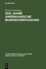 Title: 200 Jahre amerikanische Bundesverfassung: Zu den Einflüssen des amerikanischen Verfassungsrechts auf die deutsche Verfassungsentwicklung. Vortrag gehalten vor der Juristischen Gesellschaft zu Berlin am 4.Juni 1986, Author: Helmut Steinberger