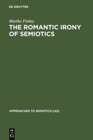 Title: The Romantic Irony of Semiotics: Friedrich Schlegel and the Crisis of Representation, Author: Marike Finlay