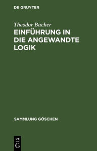 Title: Einführung in die angewandte Logik, Author: Theodor Bucher