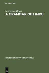 Title: A Grammar of Limbu / Edition 1, Author: George van Driem