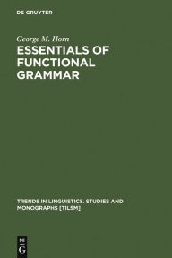 Title: Essentials of Functional Grammar: A Structure-Neutral Theory of Movement, Control, and Anaphora, Author: George M. Horn
