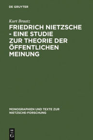 Title: Friedrich Nietzsche - Eine Studie zur Theorie der Öffentlichen Meinung / Edition 1, Author: Kurt Braatz