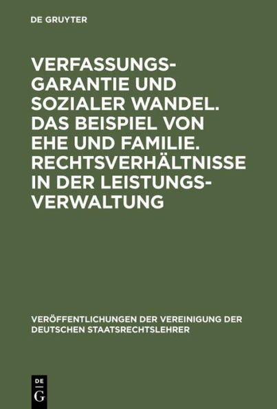 Verfassungsgarantie und sozialer Wandel. Das Beispiel von Ehe und Familie. Rechtsverhältnisse in der Leistungsverwaltung: Berichte und Diskussionen auf der Tagung der Vereinigung der Deutschen Staatsrechtslehrer in München vom 15. bis 18. Oktober 1986