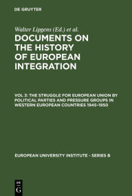 Title: The Struggle for European Union by Political Parties and Pressure Groups in Western European Countries 1945-1950: (Including 252 Documents in their Original Languages on 6 Microfiches), Author: Walter Lipgens