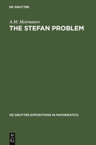 Title: The Stefan Problem / Edition 1, Author: A.M. Meirmanov