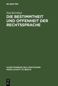 Title: Die Bestimmtheit und Offenheit der Rechtssprache: Vortrag gehalten vor der Juristischen Gesellschaft zu Berlin am 29. April 1987, Author: Paul Kirchhof
