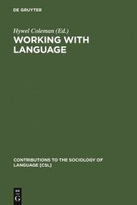 Title: Working with Language: A Multidisciplinary Consideration of Language Use in Work Contexts / Edition 1, Author: Hywel Coleman