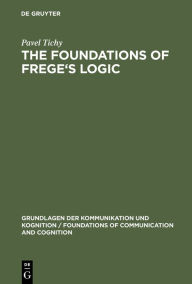 Title: The Foundations of Frege's Logic, Author: Pavel Tichy