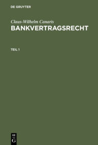 Title: Claus-Wilhelm Canaris: Bankvertragsrecht. Teil 1, Author: Claus-Wilhelm Canaris