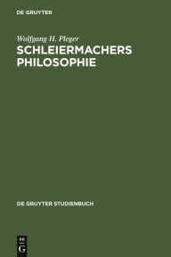 Title: Schleiermachers Philosophie, Author: Wolfgang H. Pleger