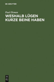 Title: Weshalb Lügen kurze Beine haben: Über Täuschungen und deren Aufdeckung im privaten und öffentlichen Leben, Author: Paul Ekman