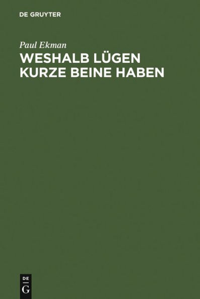 Weshalb Lügen kurze Beine haben: Über Täuschungen und deren Aufdeckung im privaten und öffentlichen Leben