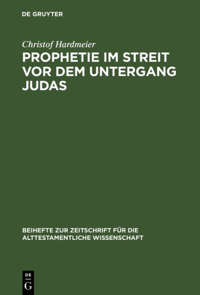 Prophetie im Streit vor dem Untergang Judas: Erzählkommunikative Studien zur Entstehungssituation der Jesaja- und Jeremiaerzählungen in II Reg 18-20 und Jer 37-40