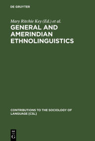 Title: General and Amerindian Ethnolinguistics: In Remembrance of Stanley Newman, Author: Mary Ritchie Key