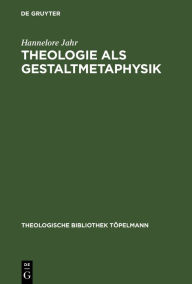 Title: Theologie als Gestaltmetaphysik: Die Vermittlung von Gott und Welt im Frühwerk Paul Tillichs, Author: Hannelore Jahr
