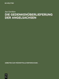 Title: Die Gedenkenüberlieferung der Angelsachsen: Mit einem Katalog der libri vitae und Necrologien / Edition 1, Author: Jan Gerchow