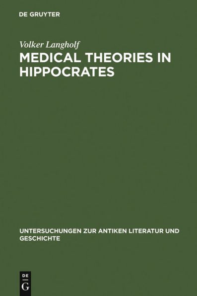 Medical Theories in Hippocrates: Early Texts and the "Epidemics" / Edition 1