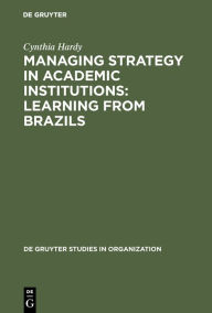 Title: Managing Strategy in Academic Institutions: Learning from Brazils, Author: Cynthia Hardy