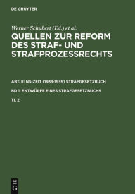 Title: Quellen zur Reform des Straf- und Strafprozeßrechts. Abt. II: NS-Zeit (1933-1939) Strafgesetzbuch. Band 1: Entwürfe eines Strafgesetzbuchs. Teil 2 / Edition 1, Author: Werner Schubert