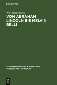 Title: Von Abraham Lincoln bis Melvin Belli: Amerikanische Strafverteidiger und ihre Prozesse. Vortrag gehalten vor der Juristischen Gesellschaft zu Berlin am 15. Februar 1989, Author: Wolf Middendorff
