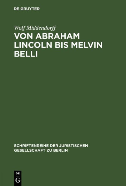 Von Abraham Lincoln bis Melvin Belli: Amerikanische Strafverteidiger und ihre Prozesse. Vortrag gehalten vor der Juristischen Gesellschaft zu Berlin am 15. Februar 1989