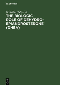 Title: The Biologic Role of Dehydroepiandrosterone (DHEA) / Edition 1, Author: M. Kalimi