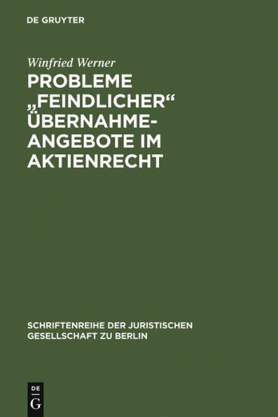 Probleme "feindlicher" Übernahmeangebote im Aktienrecht: Vortrag gehalten vor der Juristischen Gesellschaft zu Berlin am 26. April 1989