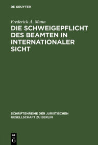 Title: Die Schweigepflicht des Beamten in internationaler Sicht: Vortrag gehalten vor der Juristischen Gesellschaft zu Berlin am 5. Juli 1989, Author: Frederick A. Mann