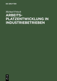 Title: Arbeitsplatzentwicklung in Industriebetrieben: Entwurf einer Theorie der Arbeitsdynamik und empirische Analysen auf einzelwirtschaftlicher Ebene, Author: Michael Fritsch