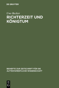 Title: Richterzeit und Königtum: Redaktionsgeschichtliche Studien zum Richterbuch, Author: Uwe Becker