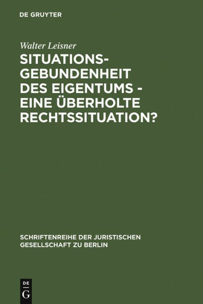 Situationsgebundenheit des Eigentums - eine überholte Rechtssituation?: Vortrag gehalten vor der Juristischen Gesellschaft zu Berlin am 29. November 1989