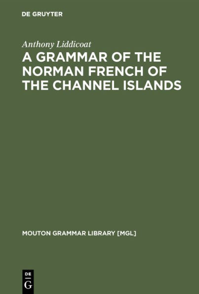 A Grammar of the Norman French of the Channel Islands: The Dialects of Jersey and Sark / Edition 1