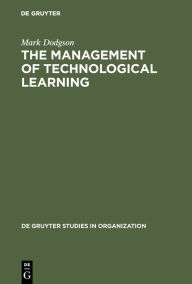 Title: The Management of Technological Learning: Lessons of a Biotechnology Company / Edition 1, Author: Mark Dodgson