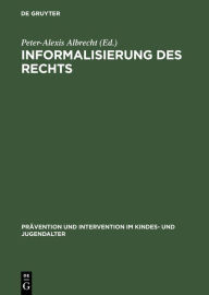 Title: Informalisierung des Rechts: Empirische Untersuchungen zur Handhabung und zu den Grenzen der Opportunität im Jugendstrafrecht, Author: Peter-Alexis Albrecht