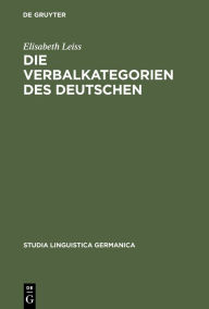 Title: Die Verbalkategorien des Deutschen: Ein Beitrag zur Theorie der sprachlichen Kategorisierung, Author: Elisabeth Leiss