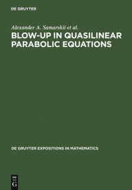 Title: Blow-Up in Quasilinear Parabolic Equations / Edition 1, Author: A. A. Samarskii