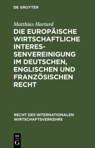 Title: Die Europäische wirtschaftliche Interessenvereinigung im deutschen, englischen und französischen Recht, Author: Matthias Hartard